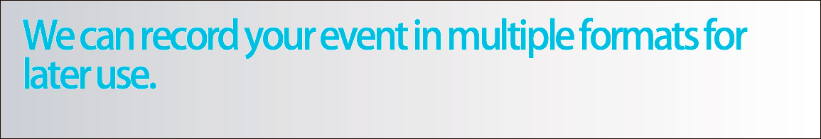 We can record your event in multiple formats for later use.
